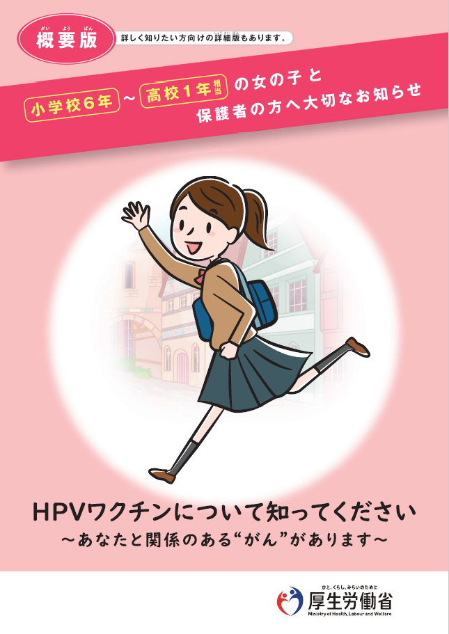 概要版  小学校6年～高校1年相当の女の子と保護者の方へ大切なお知らせ HPVワクチンについて知ってください ~あなたと関係のある“がん”があります~についてのリーフレット（厚生労働省のサイトへリンク）